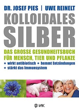 Kolloidales Silber: Das große Gesundheitsbuch für Mensch, Tier und Pflanze